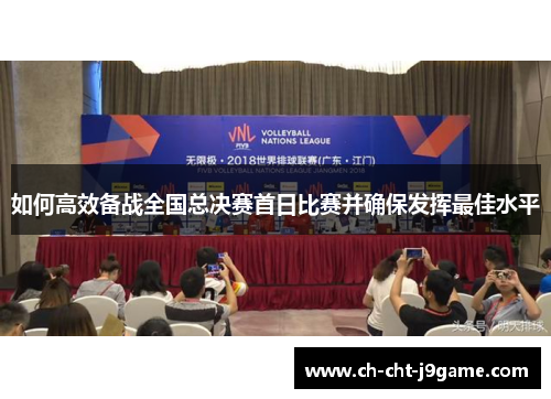 如何高效备战全国总决赛首日比赛并确保发挥最佳水平